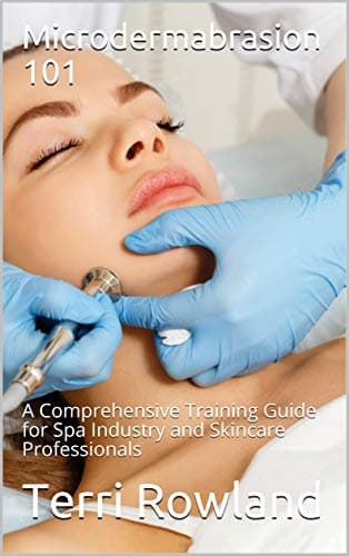 Microdermabrasion 101: A Comprehensive Training Guide for Spa Industry and Skincare Professionals (The Salon Spa Training Institute Book 1)
