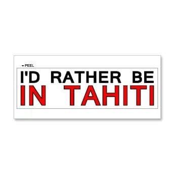 I'd Rather Be In Tahiti - Window Bumper Laptop Wall Door Sticker Vinyl Decal - Apply to any surface