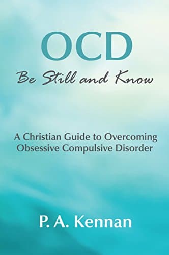 OCD: Be Still and Know: A Christian Guide to Overcoming Obsessive Compulsive Disorder (Making a Difference Book 8)