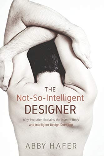 The Not-So-Intelligent Designer: Why Evolution Explains the Human Body and Intelligent Design Does Not