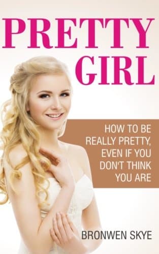 Pretty Girl: How To Be Really Pretty, Even If You Don't Think You Are Paperback – August 25, 2016