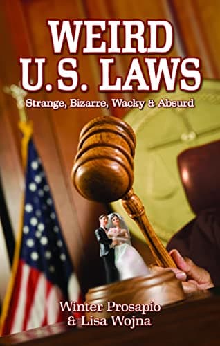 Weird U.S. Laws: Strange, Bizarre, Wacky & Absurd