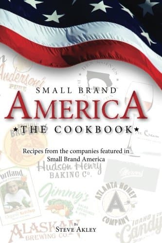Small Brand America The Cookbook: Recipes from the companies featured in the book Small Brand America