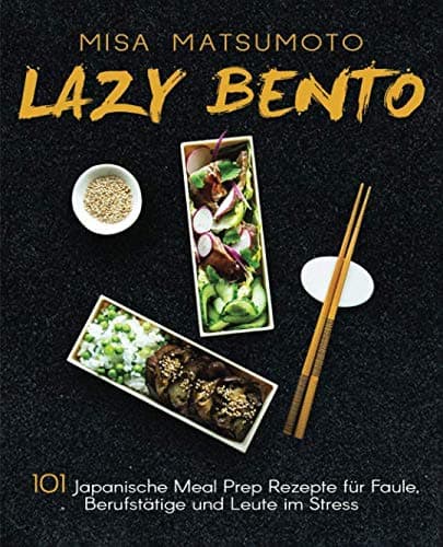 Lazy Bento: 101 Japanische Meal Prep Rezepte für Faule, Berufstätige und Leute im Stress Paperback – 4 Jan. 2019