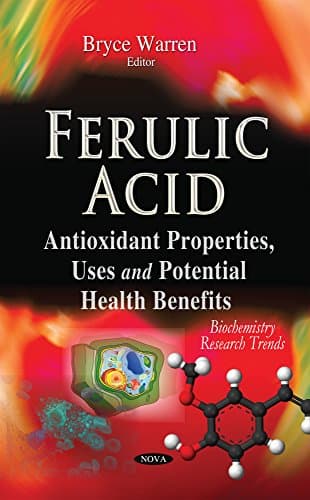 Ferulic Acid: Antioxidant Properties, Uses and Potential Health Benefits (Biochemistry Research Trends)