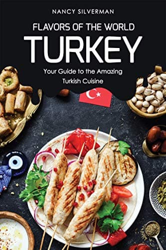Flavors of the World - Turkey: Your Guide to the Amazing Turkish Cuisine