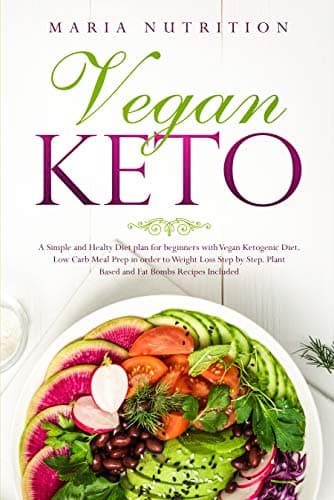 Vegan Keto: A Simple and Healthy Diet plan for beginners with Vegan Ketogenic Diet. Low Carb Meal Prep in order to Weight Loss Step by Step. Plant Based and Fat Bombs Recipes Included. Kindle Edition