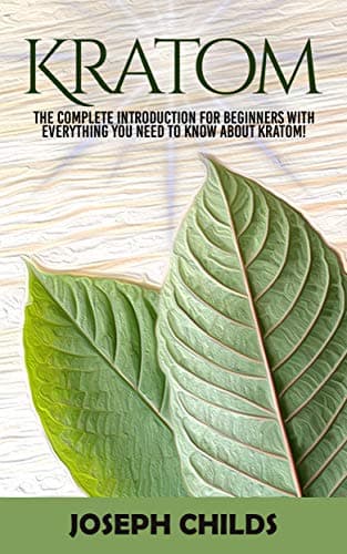 Kratom: The Complete Introduction for Beginners with Everything You Need to Know about Kratom! Kindle Edition