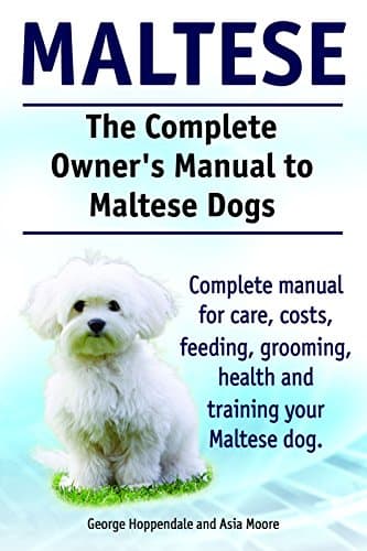 Maltese Dogs. Maltese Dogs Complete Owners Manual. Complete manual for care, costs, feeding, grooming, training and health. Kindle Edition