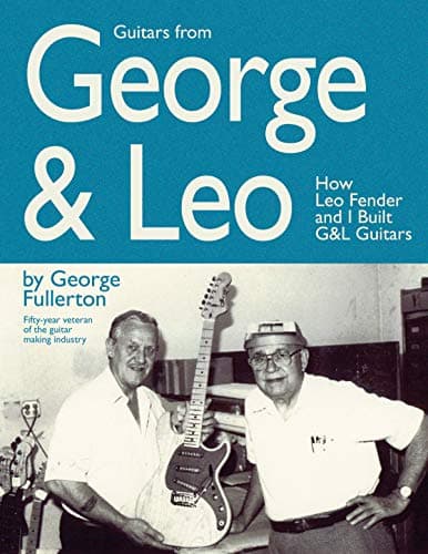Guitars from George & Leo: How Leo Fender and I Built G&L Guitars