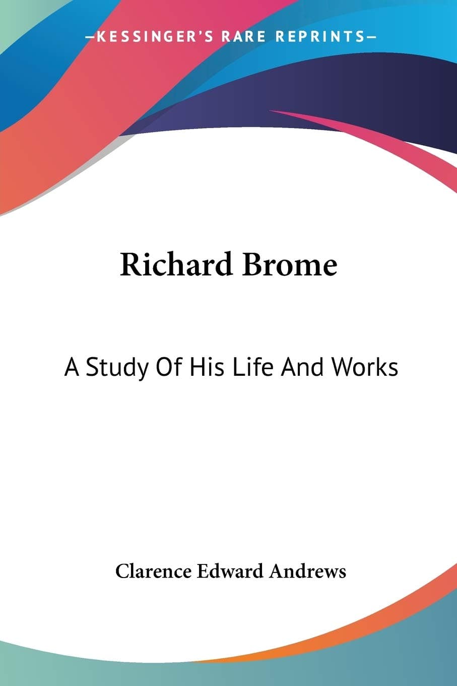 Richard Brome: A Study Of His Life And Works