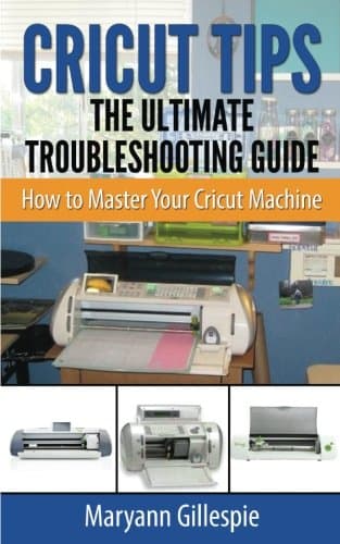 Cricut Tips the Ultimate Troubleshooting Guide: How to Master Your Cricut Machine