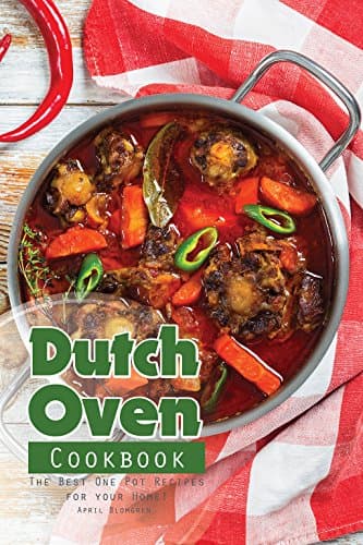 Dutch Oven Cookbook: The Best One Pot Recipes for your Home!