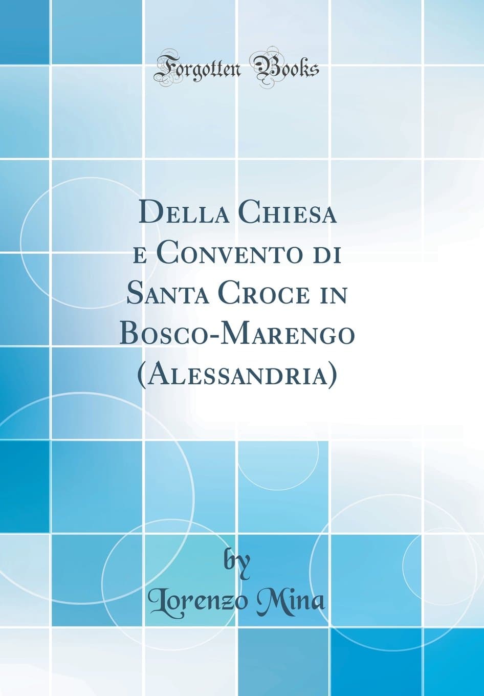 Della Chiesa E Convento Di Santa Croce in Bosco-Marengo (Alessandria) (Classic Reprint)