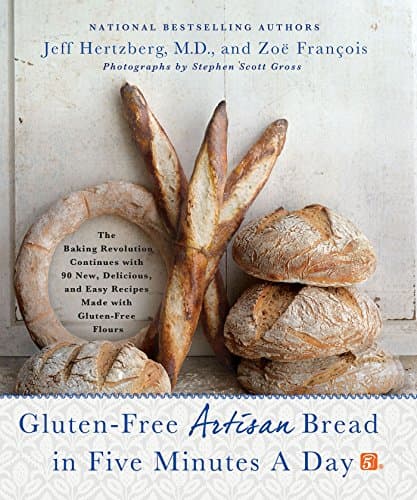 Gluten-Free Artisan Bread in Five Minutes a Day: The Baking Revolution Continues with 90 New, Delicious and Easy Recipes…
