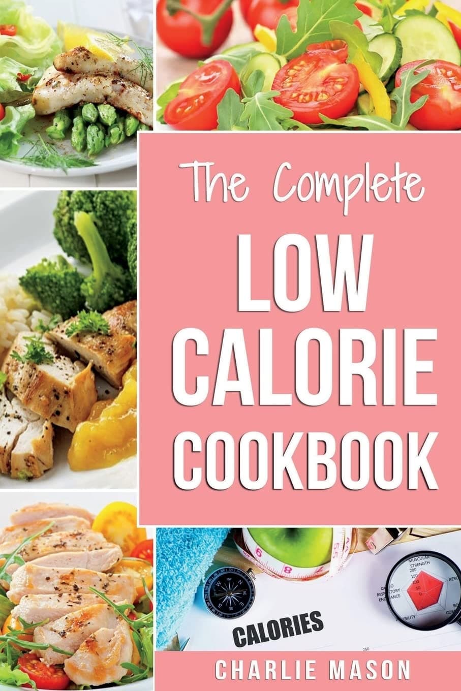 Low Calorie Cookbook: Low Calories Recipes Diet Cookbook Diet Plan Weight Loss Easy Tasty Delicious Meals: Low Calorie Food Recipes Snacks Cookbooks ... Book Low Calorie Snacks Low Calorie Cook)