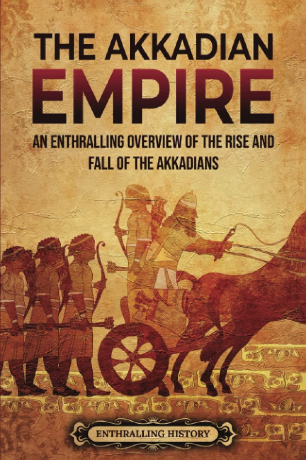 The Akkadian Empire: An Enthralling Overview of the Rise and Fall of the Akkadians (History of Mesopotamia) Paperback – March 8, 2022