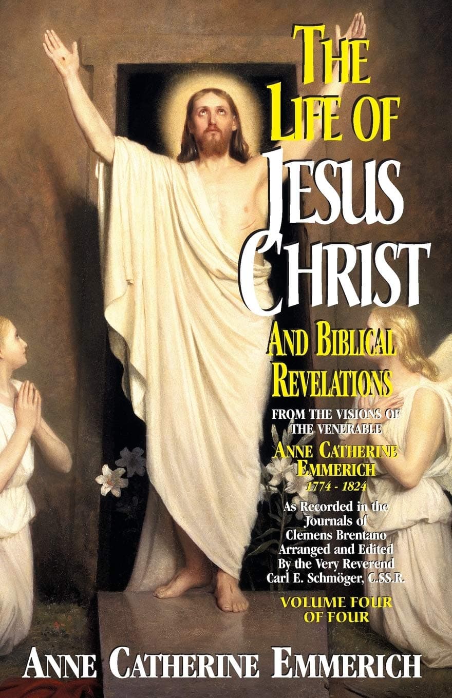 The Life of Jesus Christ and Biblical Revelations (Volume 4): From the Visions of Blessed Anne Catherine Emmerich Paperback – August 24, 2009