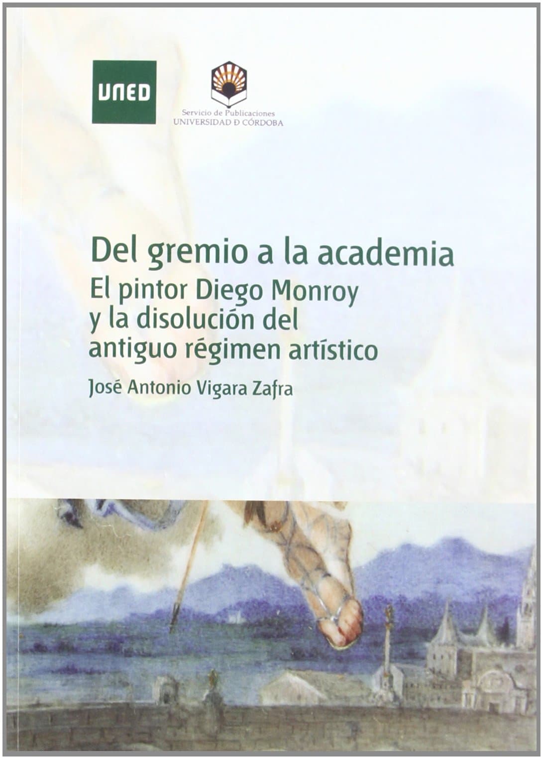 DEL GREMIO A LA ACADEMIA PINTOR DIEGO MONROY [Paperback] [Jan 01, 1900] VIGARA ZAFRA,JOSE ANTONIO