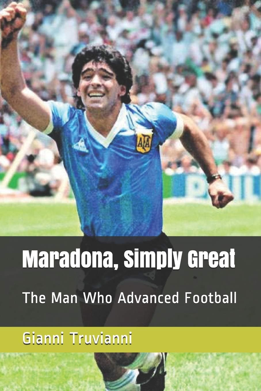 Maradona, Simply Great: The Man Who Advanced Football