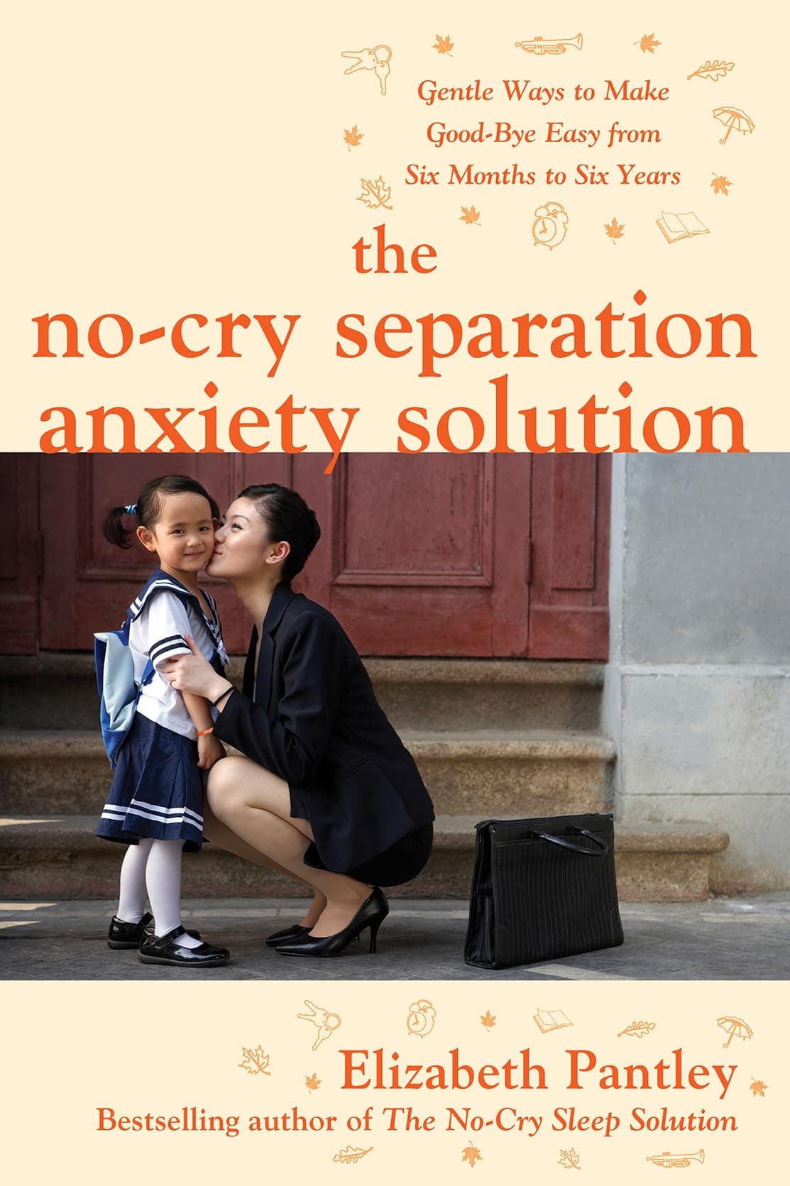 The No-Cry Separation Anxiety Solution: Gentle Ways to Make Good-bye Easy from Six Months to Six Years (FAMILY & RELATIONSHIPS)