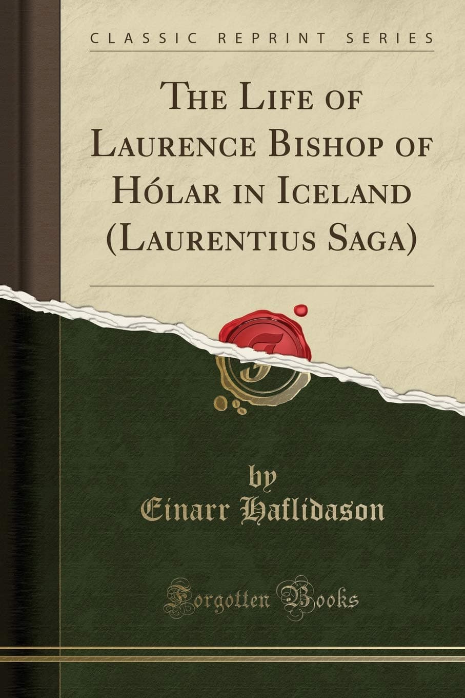 The Life of Laurence Bishop of Hólar in Iceland (Laurentius Saga) (Classic Reprint)