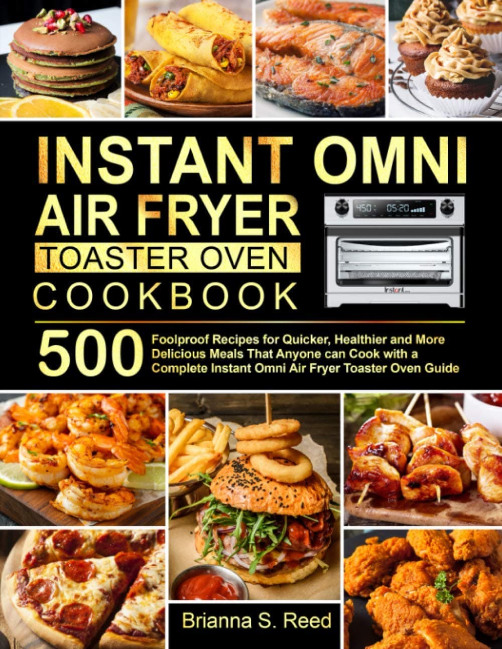 Instant Omni Air Fryer Toaster Oven Cookbook: 500 Foolproof Recipes for Quicker, Healthier and More Delicious Meals That Anyone can Cook with a Complete Instant Omni Air Fryer Toaster Oven Guide