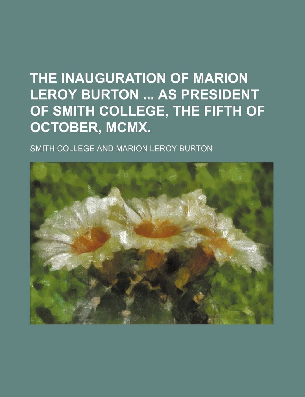 The Inauguration of Marion Leroy Burton as President of Smith College, the Fifth of October, MCMX.