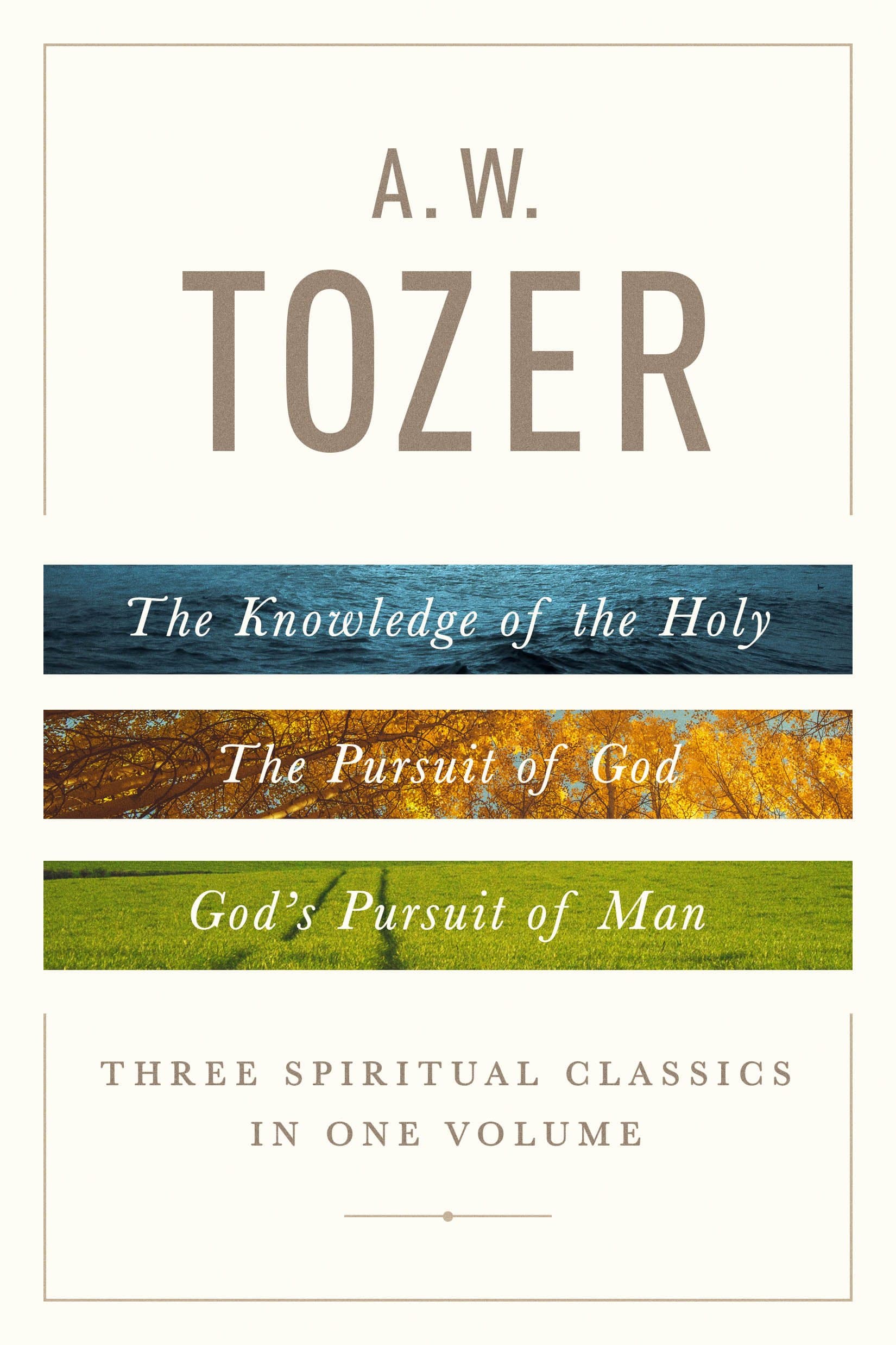 A. W. Tozer: Three Spiritual Classics in One Volume: The Knowledge of the Holy, the Pursuit of God, and God's Pursuit of Man Hardcover – 3 April 2018