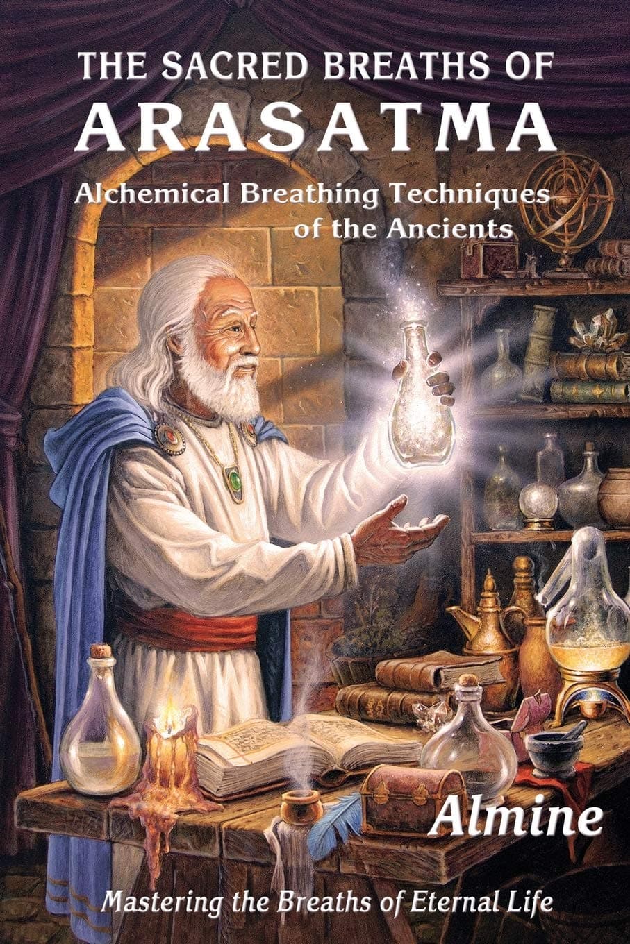 The Sacred Breaths of Arasatma: Alchemical Breathing Techniques of the Ancients--Mastering the Breaths of Eternal Life