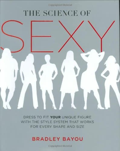 The Science of Sexy: Dress to Fit Your Unique Figure with the Style System that Works for Every Shape and Size