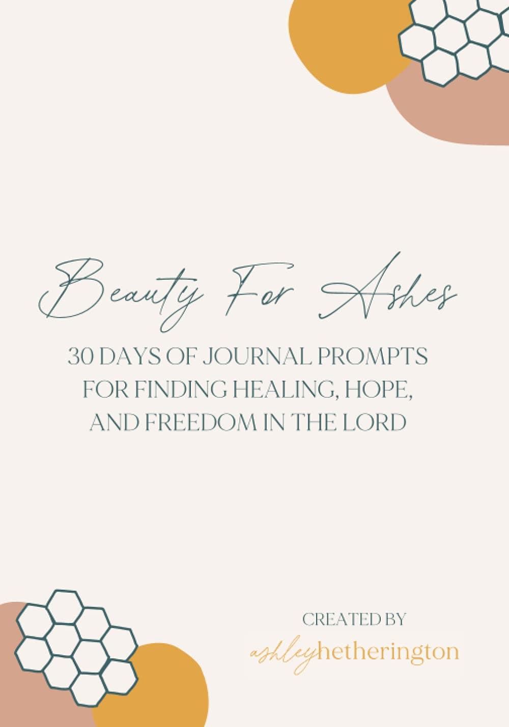 Beauty For Ashes: 30 days of journal prompts for finding freedom, hope, and healing in the Lord: 39 page journal