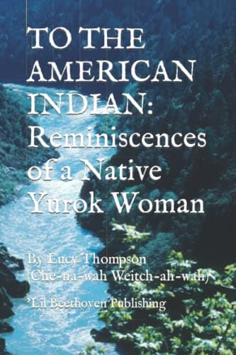 Lucy Thompson (Che-na-wah Weitch-ah-wah)TO THE AMERICAN INDIAN:: Reminiscences of a Native Yurok Woman, Illustrated