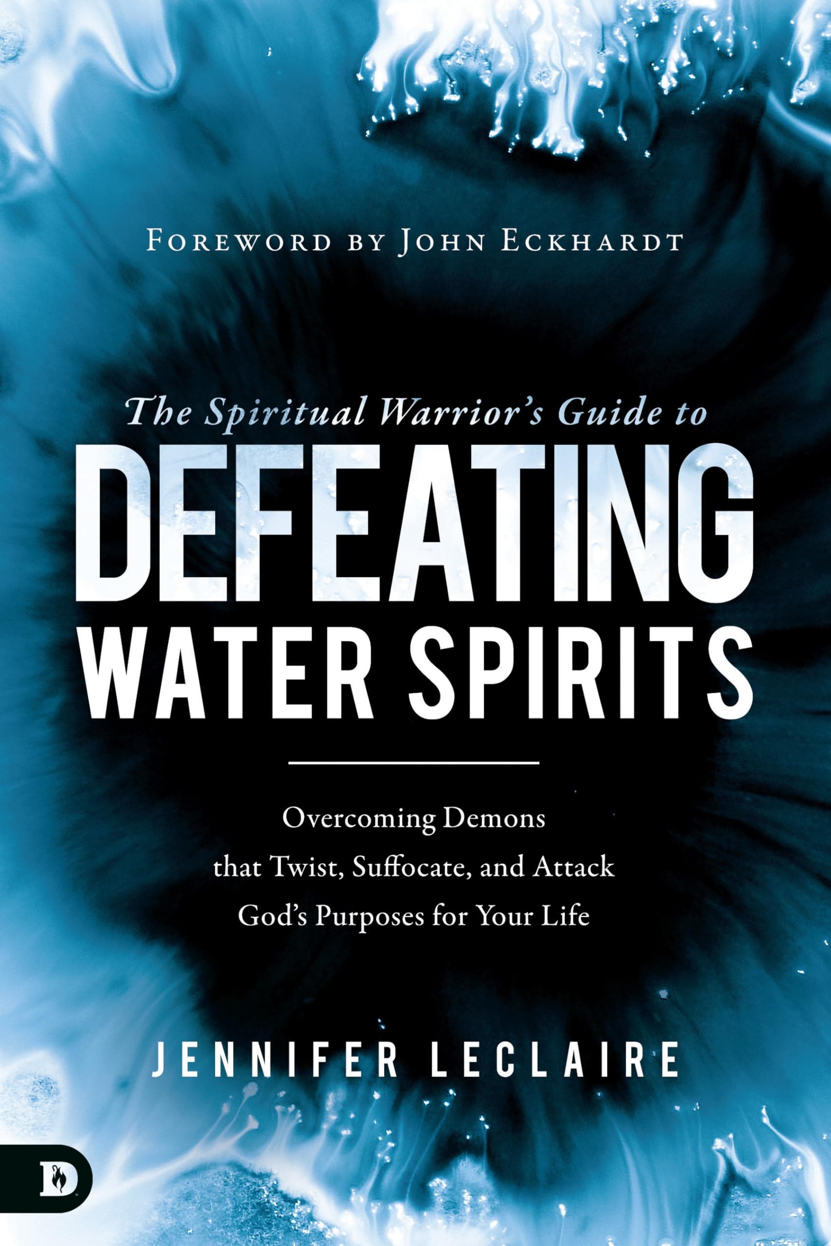Spiritual Warrior’s Guide to Defeating Water Spirits, The: Overcoming Demons That Twist, Suffocate, and Attack God's Purposes for Your Life Paperback – 16 October 2018